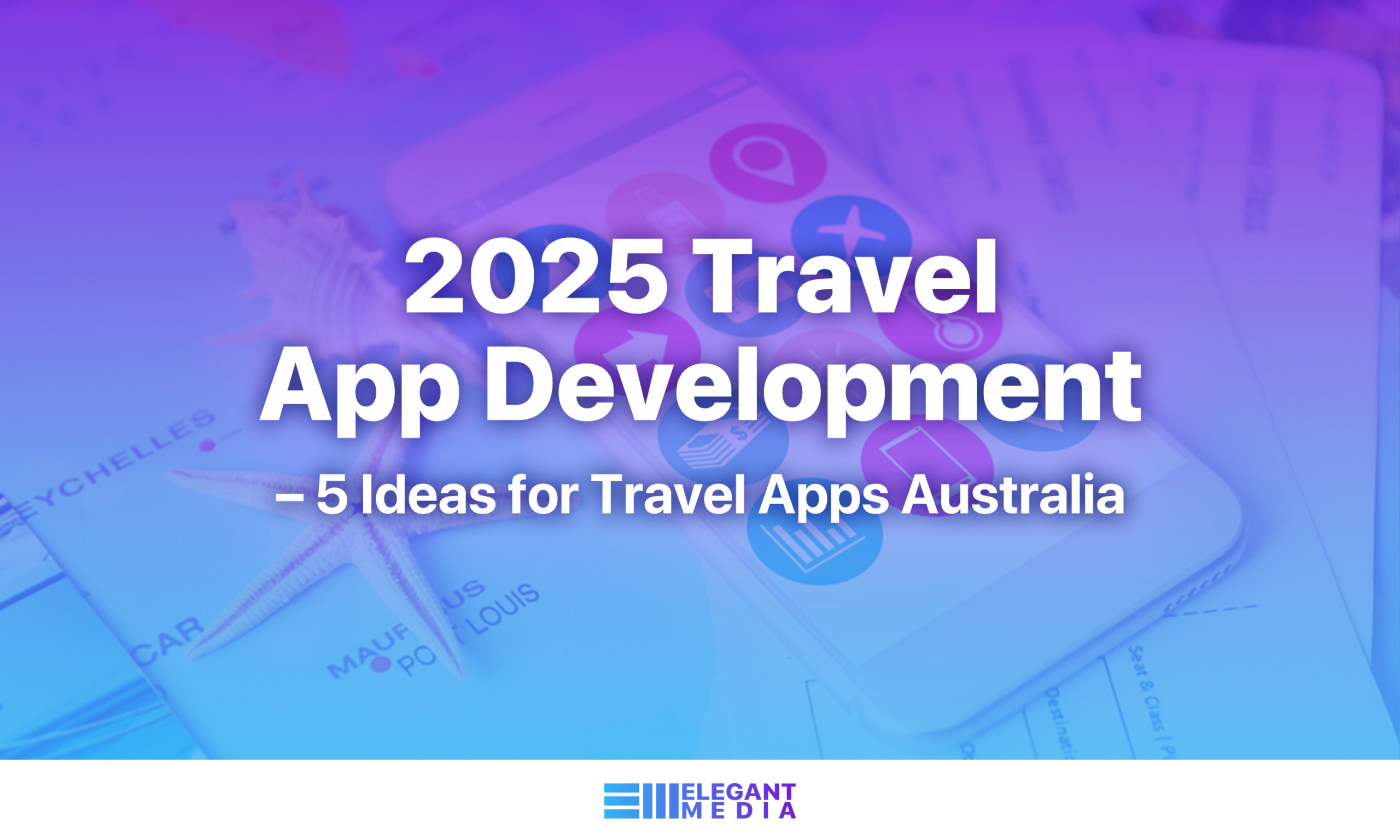 2025 Travel App Development – 5 Ideas for Travel Apps Australia