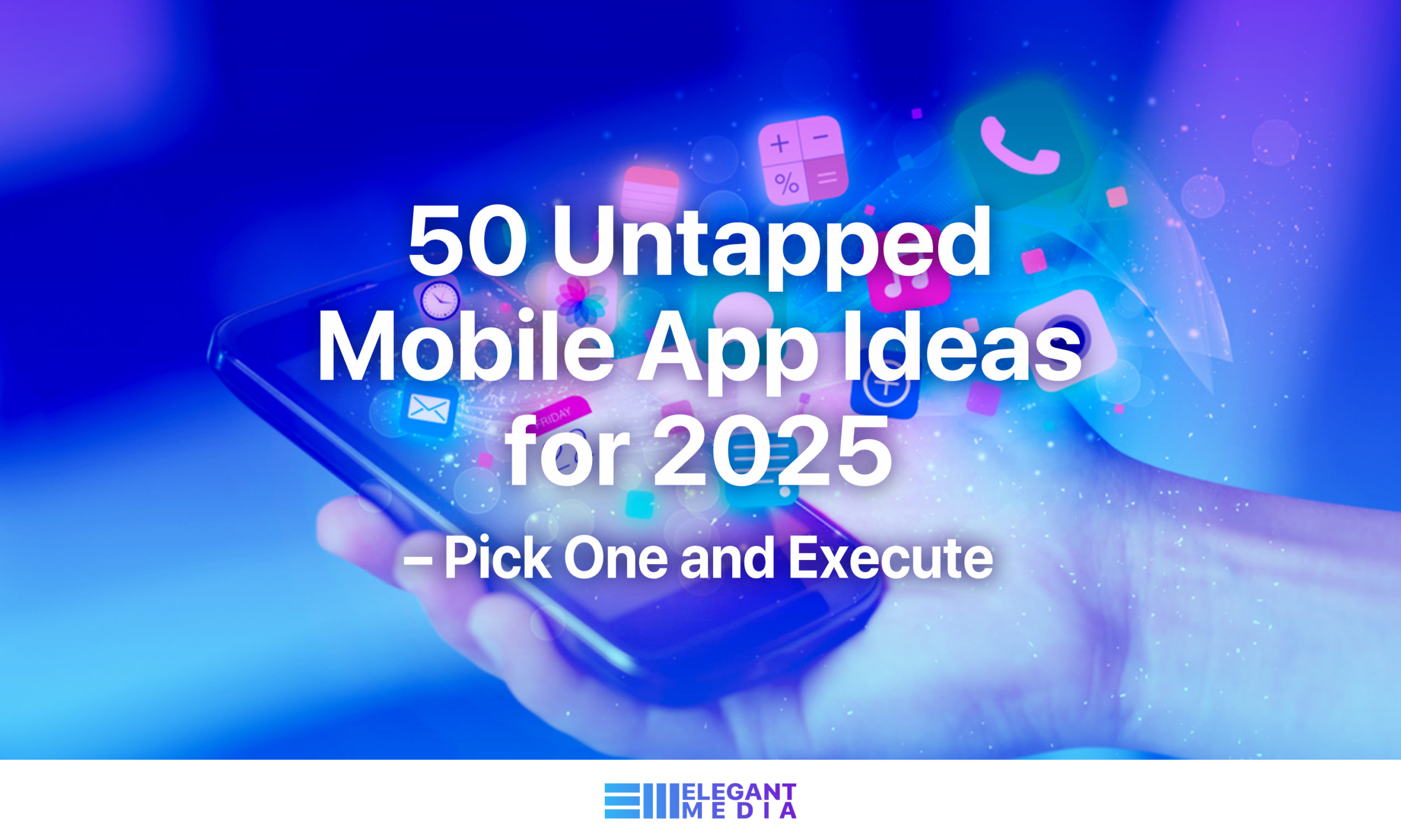 50 Untapped Mobile App Ideas for 2025 – Pick One and Execute