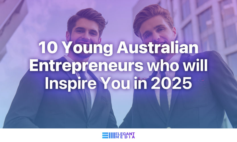 10 Young Australian Entrepreneurs who will Inspire You in 2025